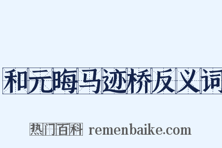 和元晦马迹桥反义词是什么意思的图片